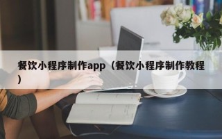 曲靖餐饮小程序制作app（餐饮小程序制作教程）